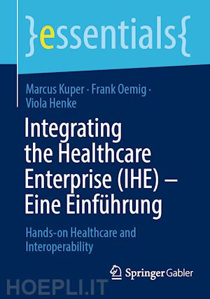 kuper marcus; oemig frank; henke viola - integrating the healthcare enterprise (ihe) – eine einführung