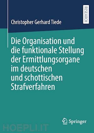 tiede christopher gerhard - die organisation und die funktionale stellung der ermittlungsorgane im deutschen und schottischen strafverfahren