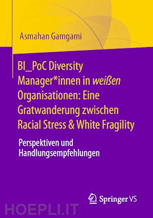 gamgami asmahan - bi_poc diversity manager*innen in weißen organisationen: eine gratwanderung zwischen racial stress & white fragility