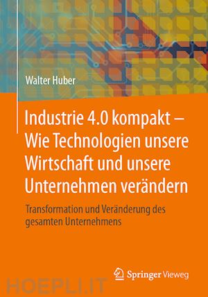 huber walter - industrie 4.0 kompakt – wie technologien unsere wirtschaft und unsere unternehmen verändern