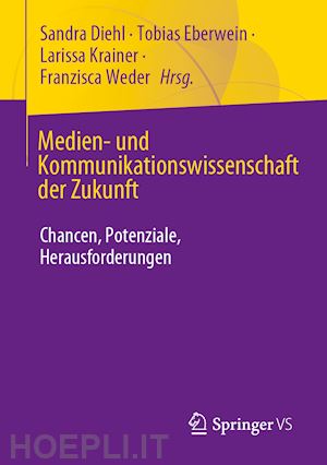 diehl sandra (curatore); eberwein tobias (curatore); krainer larissa (curatore); weder franzisca (curatore) - medien- und kommunikationswissenschaft der zukunft