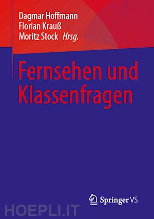 hoffmann dagmar (curatore); krauß florian (curatore); stock moritz (curatore) - fernsehen und klassenfragen