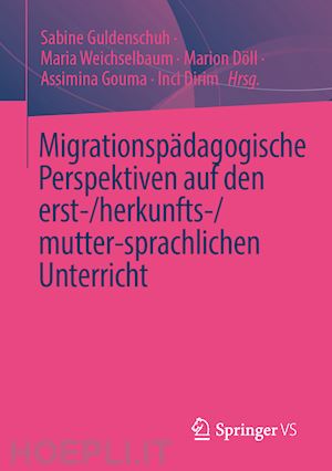 guldenschuh sabine (curatore); weichselbaum maria (curatore); döll marion (curatore); gouma assimina (curatore); dirim inci (curatore) - migrationspädagogische perspektiven auf den erst-/herkunfts-/mutter-sprachlichen unterricht