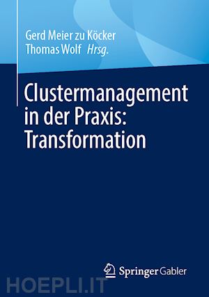 meier zu köcker gerd (curatore); wolf thomas (curatore) - clustermanagement in der praxis: transformation