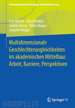 mense lisa; hendrix ulla; könig sophie; mauer heike; niegel jennifer - multidimensionale geschlechterungleichheiten im akademischen mittelbau: arbeit, karriere, perspektiven