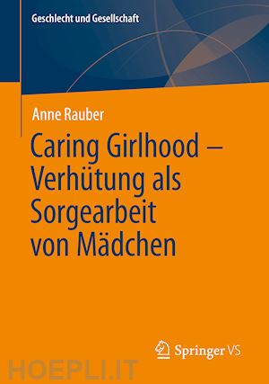 rauber anne - caring girlhood – verhütung als sorgearbeit von mädchen