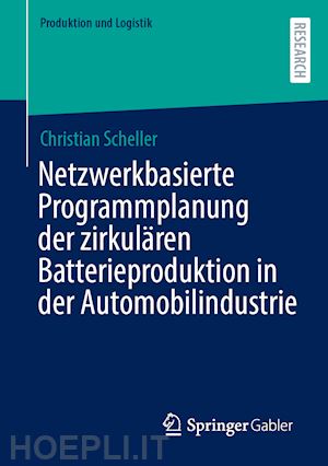 scheller christian - netzwerkbasierte programmplanung der zirkulären batterieproduktion in der automobilindustrie