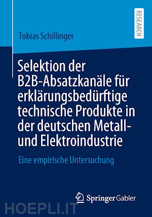 schillinger tobias - selektion der b2b-absatzkanäle für erklärungsbedürftige technische produkte in der deutschen metall- und elektroindustrie