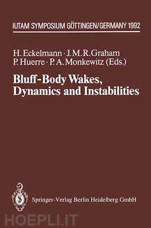 eckelmann helmut (curatore); graham j.michael r. (curatore); huerre patrick (curatore); monkewitz peter a. (curatore) - bluff-body wakes, dynamics and instabilities