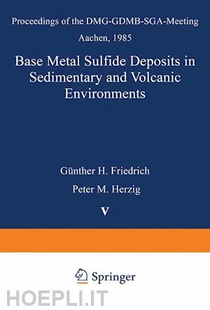 friedrich günther h. (curatore); herzig peter m. (curatore) - base metal sulfide deposits in sedimentary and volcanic environments