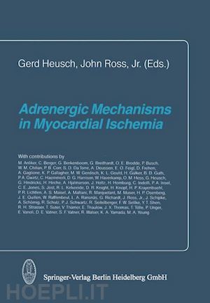 heuch g. (curatore); ross j. (curatore) - adrenergic mechanisms in myocardial ischemia