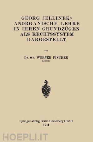 fischer werner - georg jellineks anorganische lehre in ihren grundzügen als rechtssystem dargestellt