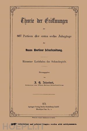 zukertort johannes h. - theorie der eröffnungen der 807 partieen der ersten sechs jahrgänge der neuen berliner schachzeitung