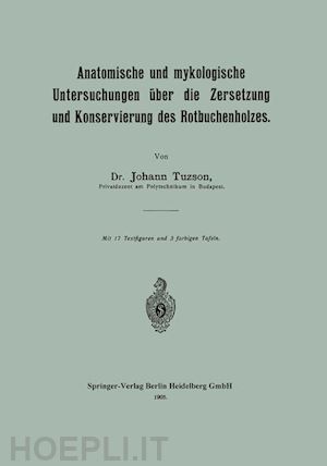 tuzson johann - anatomische und mykologische untersuchungen über die zersetzung und konservierung des rotbuchenholzes