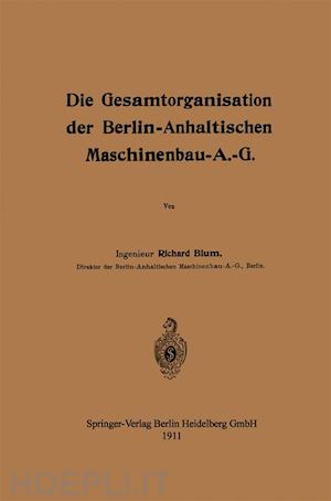 blum richard - die gesamtorganisation der berlin-anhaltischen maschinenbau-a.-g.