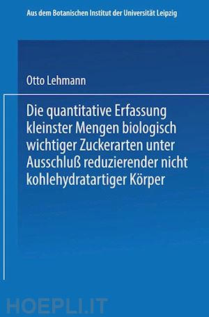lehmann otto - die quantitative erfassung kleinster mengen biologisch wichtiger zuckerarten unter ausschluß reduzierender nicht kohlehydratartiger körper