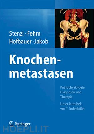 stenzl arnulf (curatore); fehm tanja (curatore); hofbauer lorenz c. (curatore); jakob franz (curatore) - knochenmetastasen