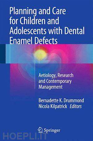 drummond bernadette k. (curatore); kilpatrick nicola (curatore) - planning and care for children and adolescents with dental enamel defects