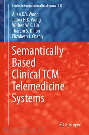 wong allan k. y.; wong jackei h.k.; lin wilfred w. k.; dillon tharam s.; chang elizabeth j. - semantically based clinical tcm telemedicine systems