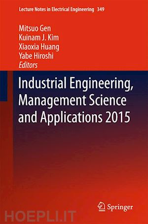 gen mitsuo (curatore); kim kuinam j. (curatore); huang xiaoxia (curatore); hiroshi yabe (curatore) - industrial engineering, management science and applications 2015