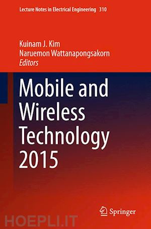 kim kuinam j. (curatore); wattanapongsakorn naruemon (curatore) - mobile and wireless technology 2015