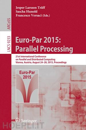 träff jesper larsson (curatore); hunold sascha (curatore); versaci francesco (curatore) - euro-par 2015: parallel processing