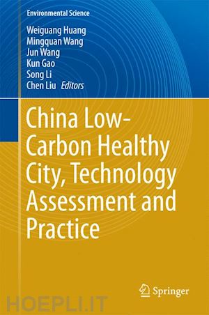 huang weiguang (curatore); wang mingquan (curatore); wang jun (curatore); gao kun (curatore); li song (curatore); liu chen (curatore) - china low-carbon healthy city, technology assessment and practice