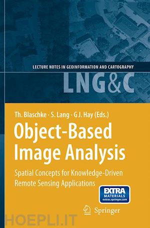 blaschke thomas (curatore); lang stefan (curatore); hay geoffrey (curatore) - object-based image analysis