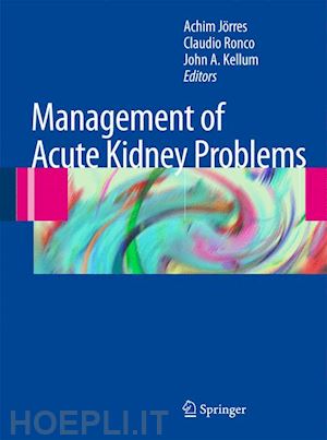 jörres achim (curatore); ronco claudio (curatore); kellum john a. (curatore) - management of acute kidney problems