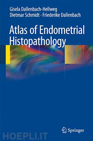dallenbach-hellweg gisela; schmidt dietmar; dallenbach friederike - atlas of endometrial histopathology