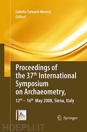 turbanti-memmi isabella (curatore) - proceedings of the 37th international symposium on archaeometry, 13th - 16th may 2008, siena, italy