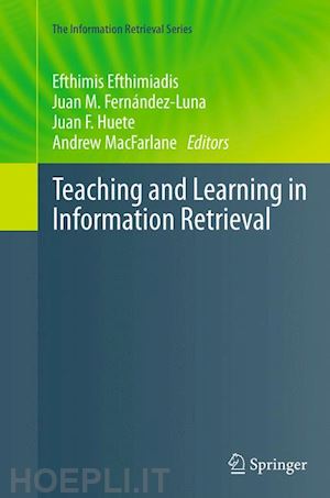 efthimiadis efthimis (curatore); fernández-luna juan m. (curatore); huete juan f. (curatore); macfarlane andrew (curatore) - teaching and learning in information retrieval