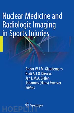 glaudemans andor w.j.m. (curatore); dierckx rudi a.j.o. (curatore); gielen jan l.m.a. (curatore); zwerver johannes (hans) (curatore) - nuclear medicine and radiologic imaging in sports injuries
