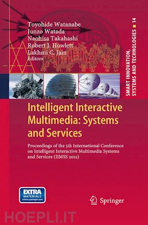 watanabe toyohide (curatore); watada junzo (curatore); takahashi naohisa (curatore); howlett robert j. (curatore); jain lakhmi c. (curatore) - intelligent interactive multimedia: systems and services