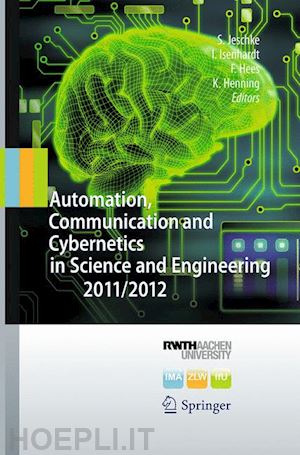 jeschke sabina (curatore); isenhardt ingrid (curatore); hees frank (curatore); henning klaus (curatore) - automation, communication and cybernetics in science and engineering 2011/2012