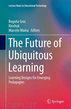 gros begoña (curatore); kinshuk (curatore); maina marcelo (curatore) - the future of ubiquitous learning