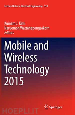 kim kuinam j. (curatore); wattanapongsakorn naruemon (curatore) - mobile and wireless technology 2015