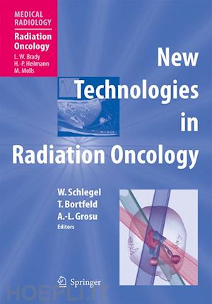 schlegel wolfgang c. (curatore); bortfeld thomas (curatore); grosu anca ligia (curatore) - new technologies in radiation oncology