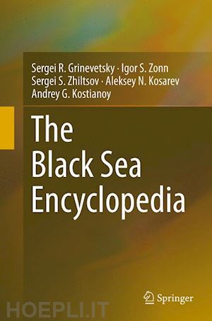 grinevetsky sergei r.; zonn igor s.; zhiltsov sergei s.; kosarev aleksey n.; kostianoy andrey g. - the black sea encyclopedia
