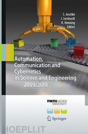 jeschke sabina (curatore); isenhardt ingrid (curatore); henning klaus (curatore) - automation, communication and cybernetics in science and engineering 2009/2010