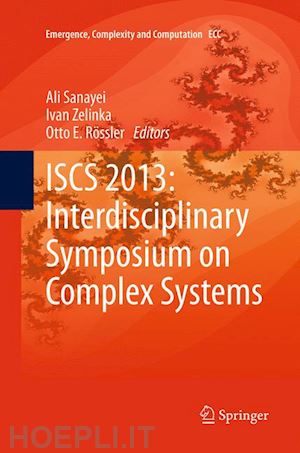 sanayei ali (curatore); zelinka ivan (curatore); rössler otto e. (curatore) - iscs 2013: interdisciplinary symposium on complex systems