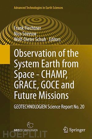 flechtner frank (curatore); sneeuw nico (curatore); schuh wolf-dieter (curatore) - observation of the system earth from space - champ, grace, goce and future missions