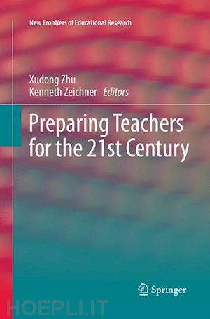 zhu xudong (curatore); zeichner kenneth (curatore) - preparing teachers for the 21st century