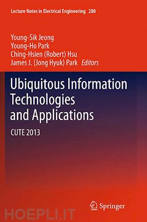 jeong young-sik (curatore); park young-ho (curatore); hsu ching-hsien (robert) (curatore); park james j. (jong hyuk) (curatore) - ubiquitous information technologies and applications