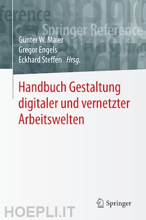 maier günter w. (curatore); engels gregor (curatore); steffen eckhard (curatore) - handbuch gestaltung digitaler und vernetzter arbeitswelten