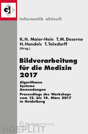 maier-hein geb. fritzsche klaus hermann (curatore); deserno geb. lehmann thomas martin (curatore); handels heinz (curatore); tolxdorff thomas (curatore) - bildverarbeitung für die medizin 2017