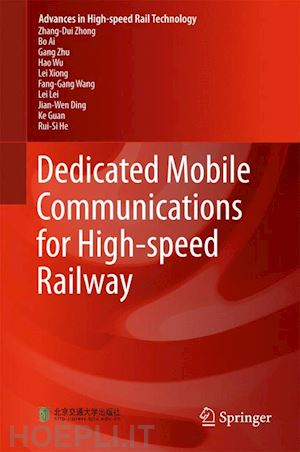 zhong zhang-dui; he rui-si; ai bo; zhu gang; wu hao; xiong lei; wang fang-gang; lei lei; ding jian-wen; guan ke - dedicated mobile communications for high-speed railway