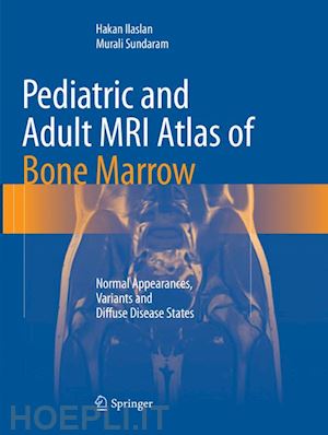 ilaslan hakan; sundaram murali - pediatric and adult mri atlas of bone marrow