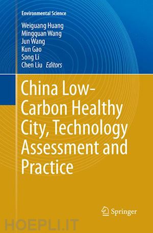 huang weiguang (curatore); wang mingquan (curatore); wang jun (curatore); gao kun (curatore); li song (curatore); liu chen (curatore) - china low-carbon healthy city, technology assessment and practice