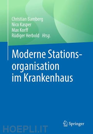 bamberg christian (curatore); kasper nico (curatore); korff max (curatore); herbold rüdiger (curatore) - moderne stationsorganisation im krankenhaus